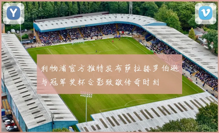 利物浦官方推特发布萨拉赫罗伯逊与冠军奖杯合影致敬传奇时刻